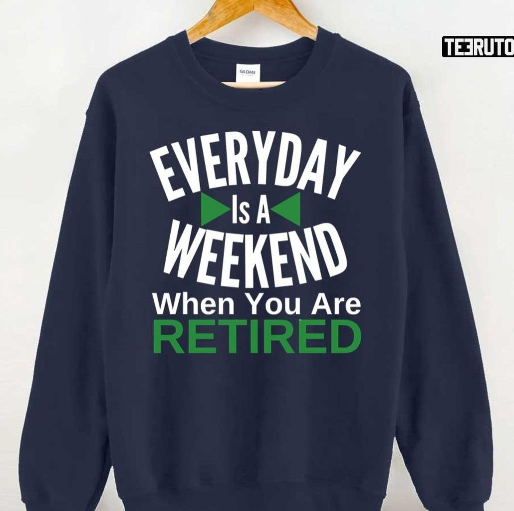 Sologan Everyday Is A Weekend When You Are Retired Unisex T-Shirt