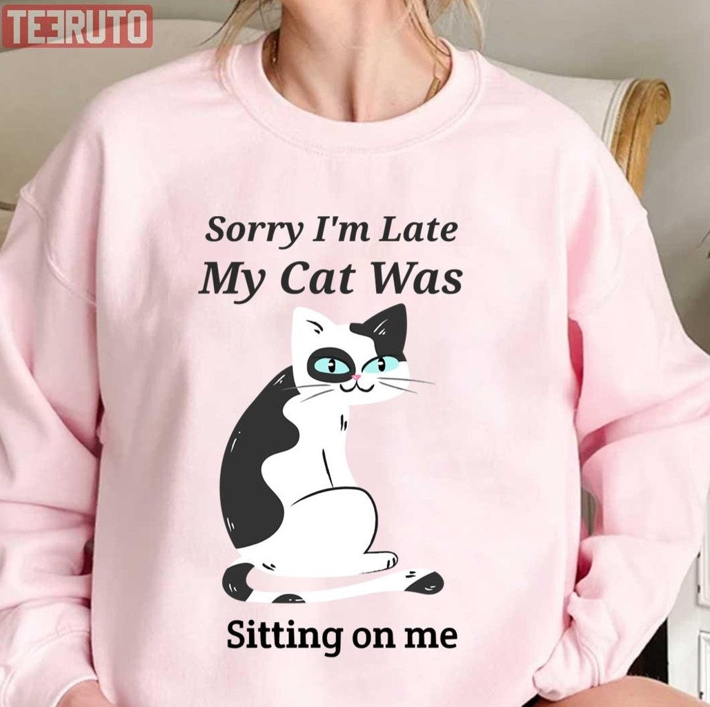 Sorry I'm Late My Cat Was Sitting On Me Unisex T-Shirt