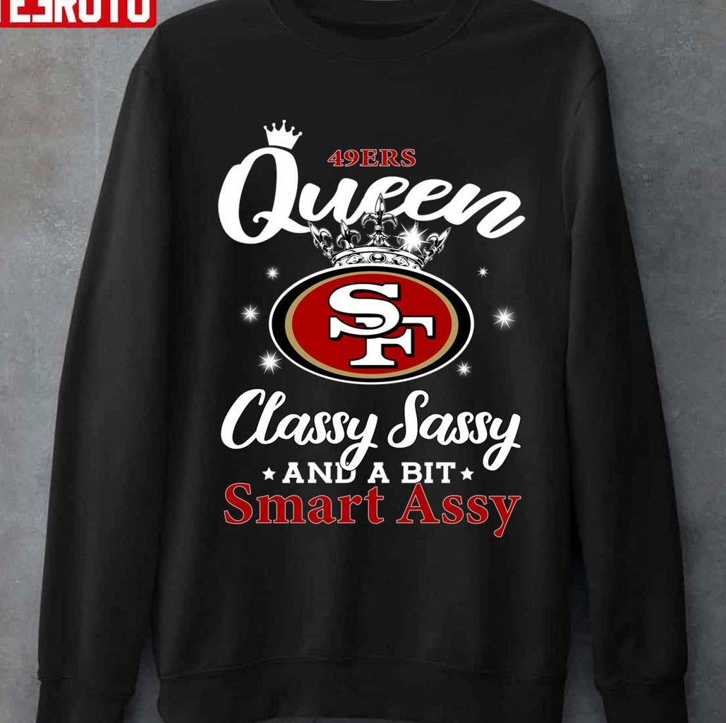 49es Queen Classy Sassy And A Bit Smart Assy San Francisco 49ers Unisex Sweatshirt