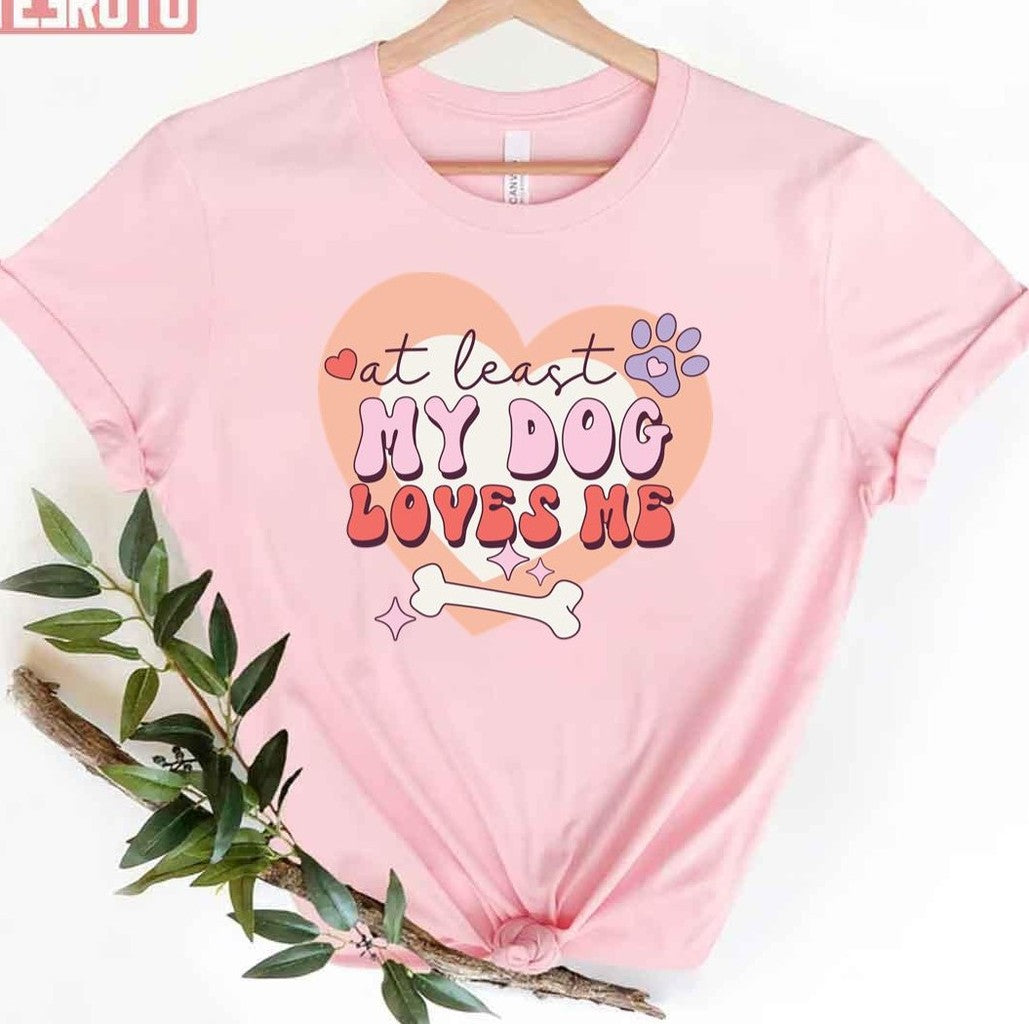 At Least The Dog Loves Me Anti Valentine's Day Funny Unisex T-Shirt