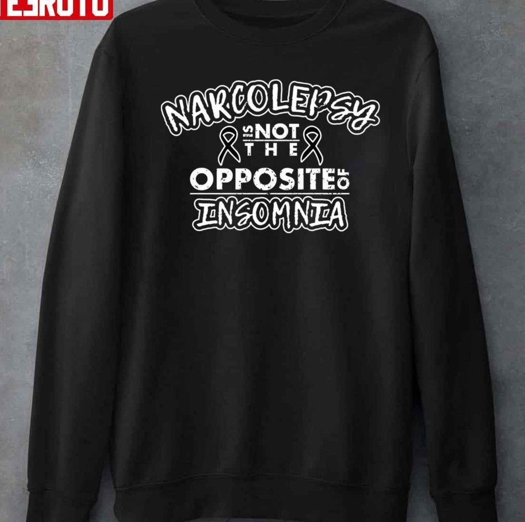 Narcolepsy Is Not The Opposite Of Insomnia Narcoleptic Sleep Unisex T-Shirt