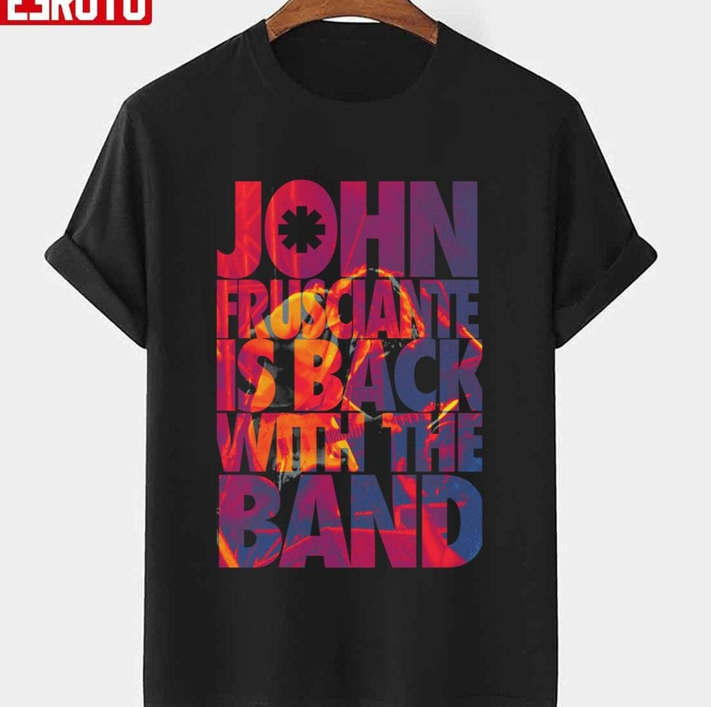 Rock John Frusciante Is Back With The Band Red Hot Chili Peppers Unisex T-Shirt