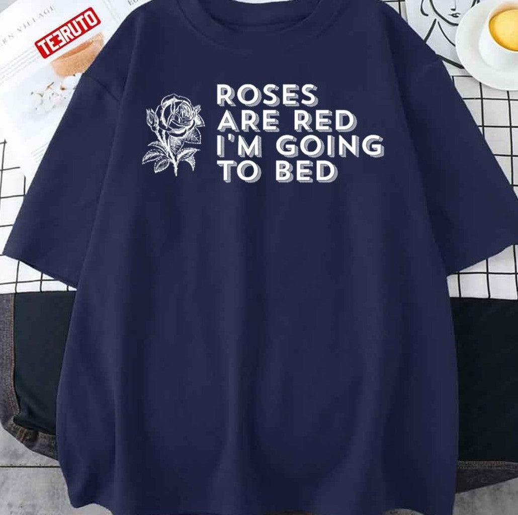 Roses Are Red I'm Going To Bed Sarcastic Saying Unisex T-Shirt