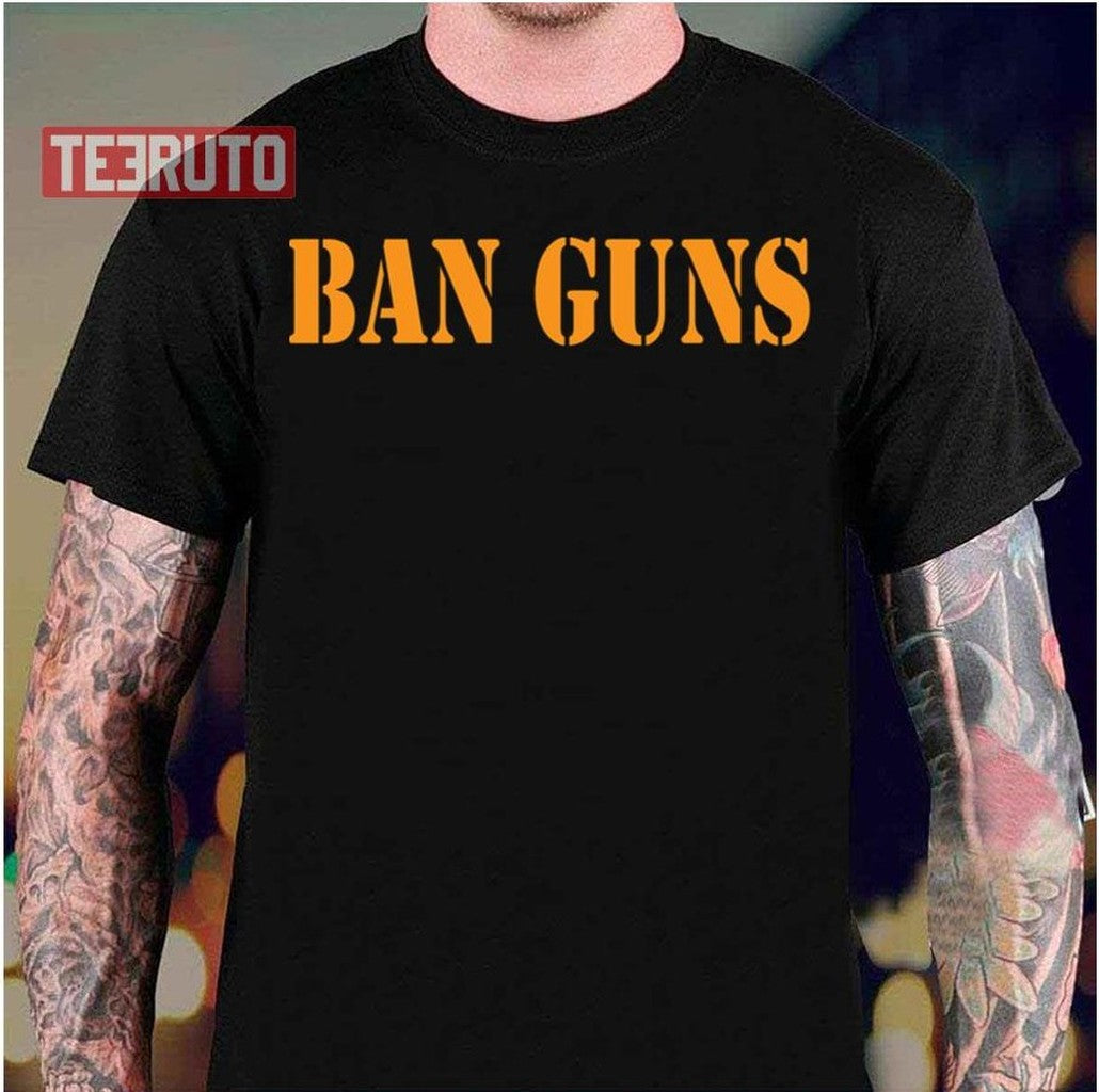 Ban Guns Anti Guns Against Guns End Gun Violence Unisex T-Shirt