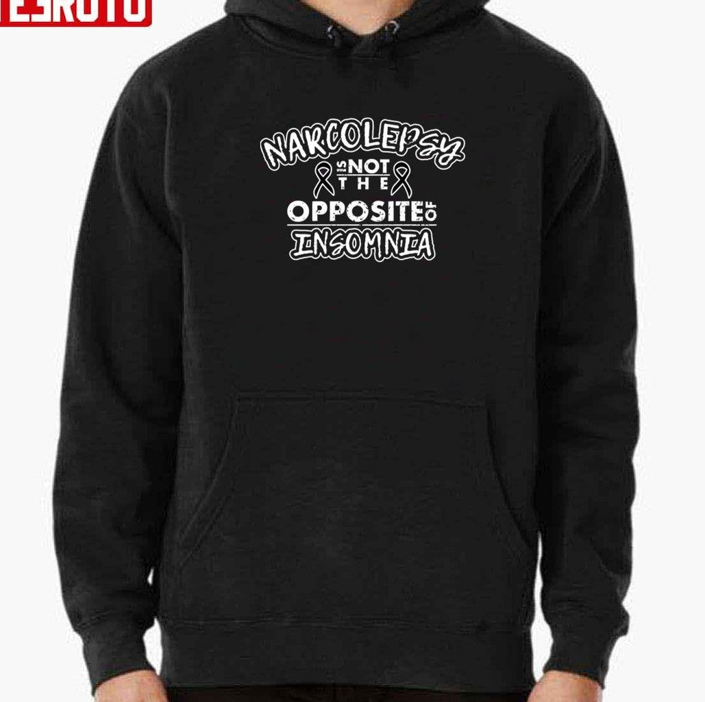 Narcolepsy Is Not The Opposite Of Insomnia Narcoleptic Sleep Unisex T-Shirt