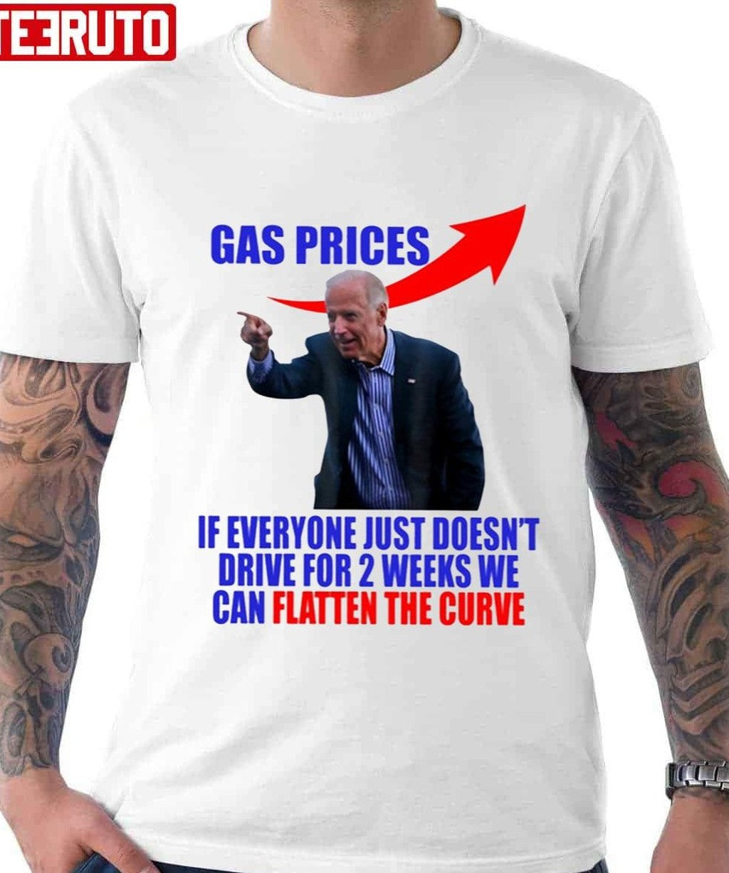 Anti Biden Gas Prices If Everyone Just Doesn't Drive For 2 Weeks We Can Flatten The Curve Unisex T-Shirt