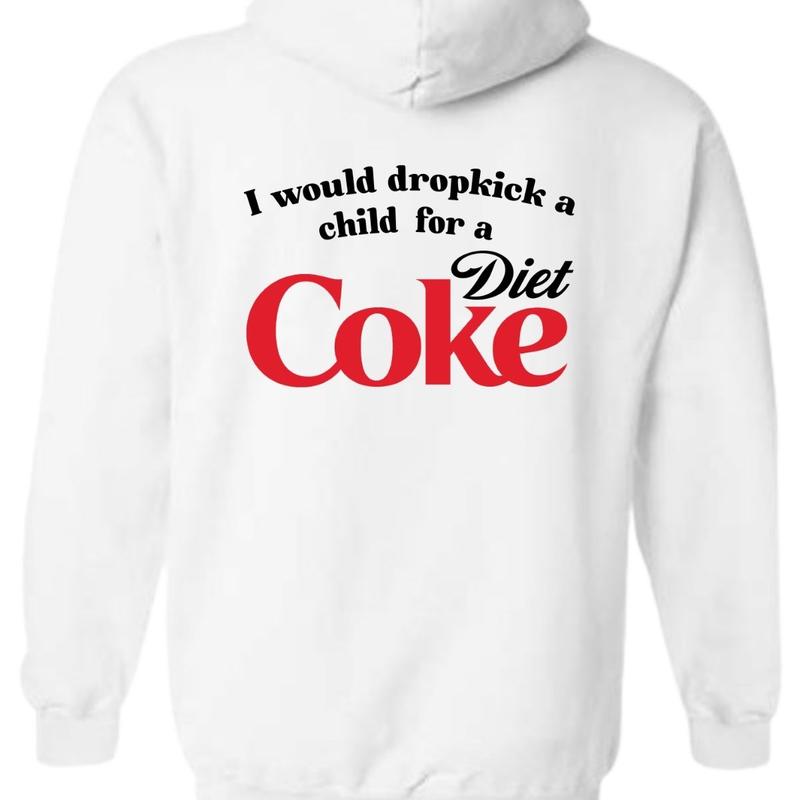 I Would Dropkick A Child For A Diet Coke T-Shirt Sweatshirt Hoodie, For Men And Women, Trendy Shirt