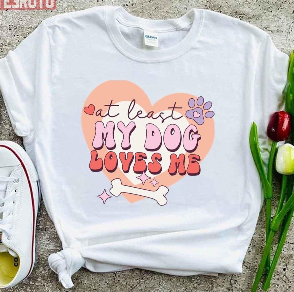 At Least The Dog Loves Me Anti Valentine's Day Funny Unisex T-Shirt