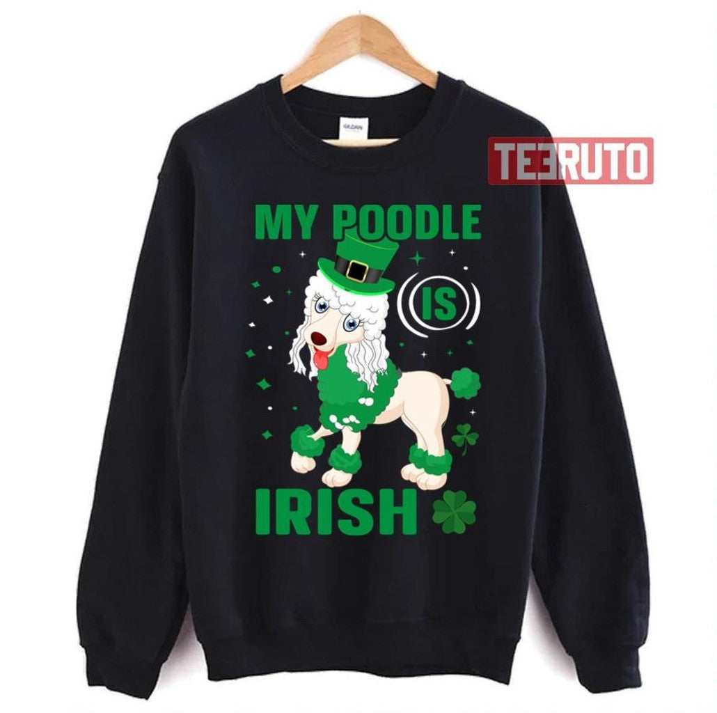 My Poodle Is Irish Shamrock St Patrick's Day Unisex Sweatshirt