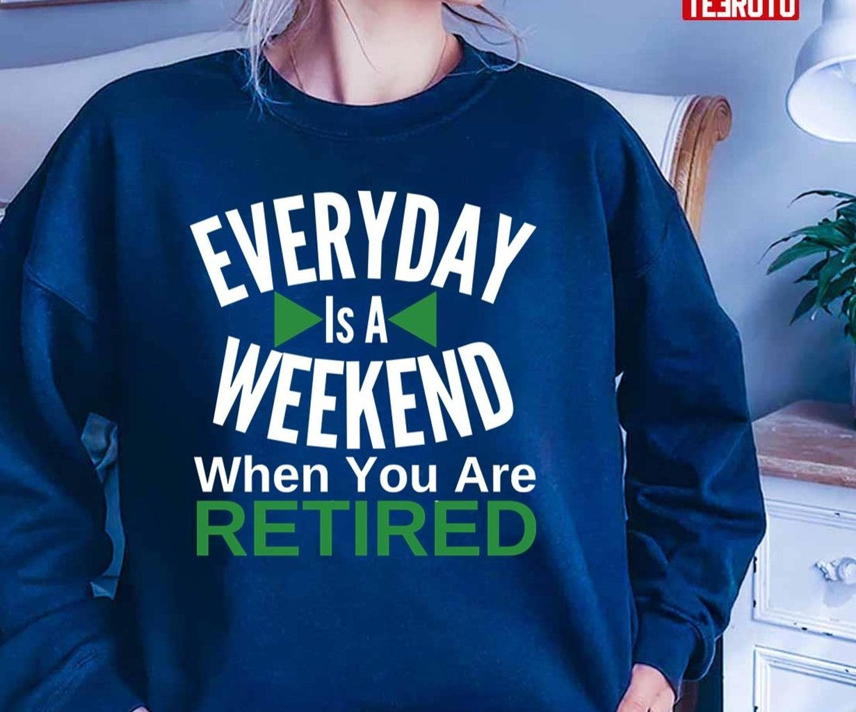 Sologan Everyday Is A Weekend When You Are Retired Unisex T-Shirt