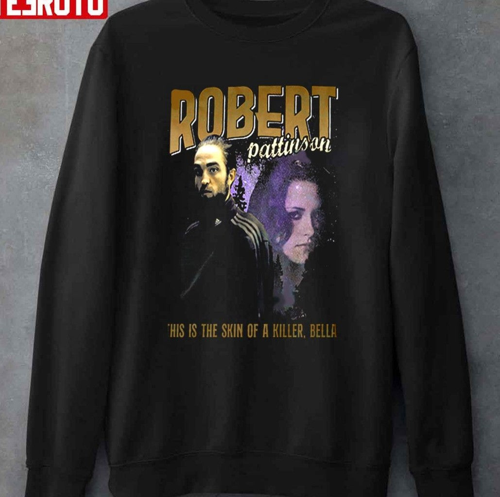 Robert Pattinson This Is Skin Of A Killer Bella Edward Cullen Meme Tracksuit Vintage 90s Unisex Sweatshirt