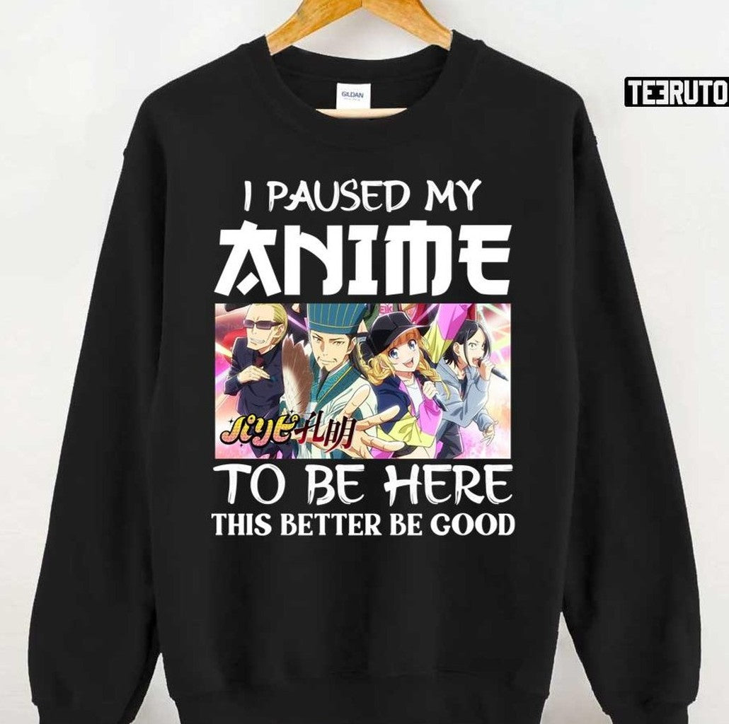 Paripi Koumei I Paused My Anime To Be Here Unisex T-Shirt
