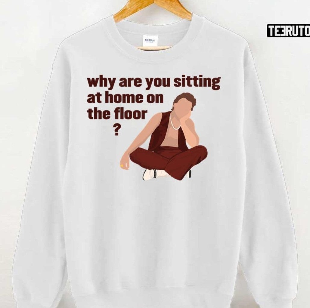 As It Was Why Are You Sitting At Home On The Floor Unisex T-Shirt