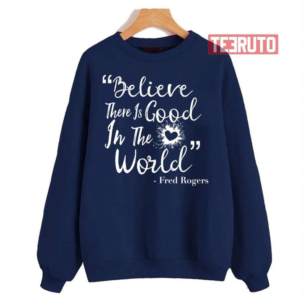 Believe There Is Good In The World Mister Fred Rogers Unisex Sweatshirt