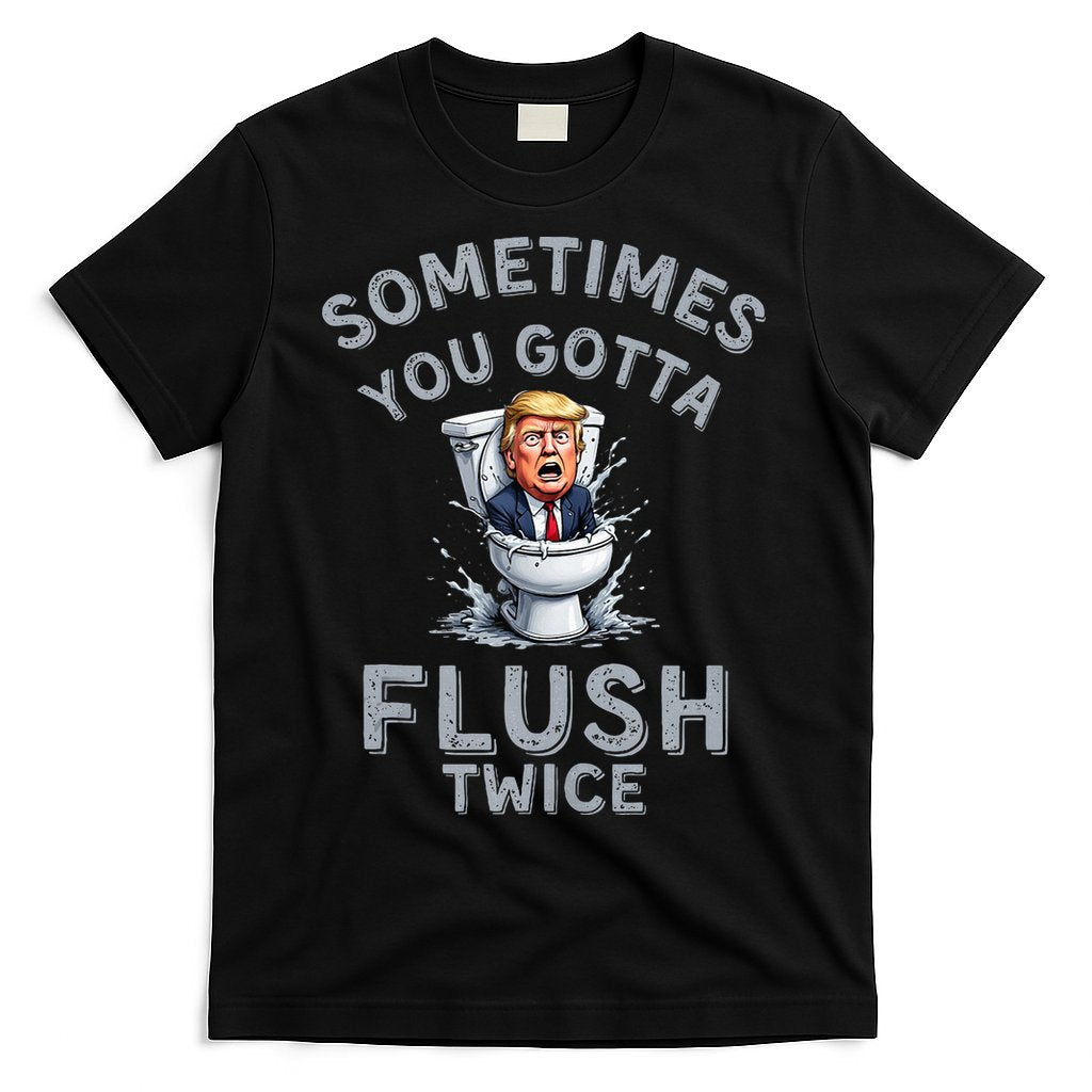 Funny Anti Trump Sometimes You Gotta Flush Twice T-Shirt