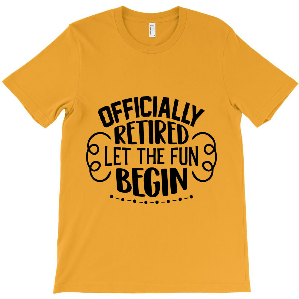 officially retired let the fun begin T-Shirt