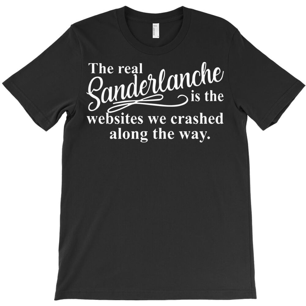 The True Sanderlanche Was The Websites We Crashed T-Shirt