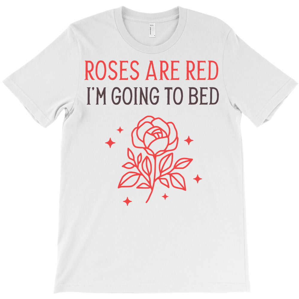 Roses are red i'm going to bed T-Shirt