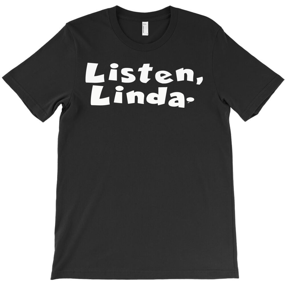 Listen Linda T-Shirt