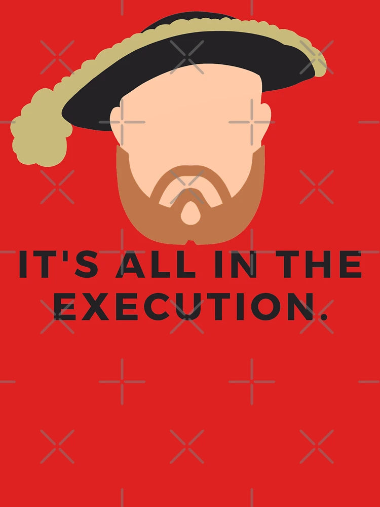 "It's all in the execution." - Henry VIII/Tudors/History Buff/History Lover/History Stickers/History Nerd/History Teade Classic T-Shirt