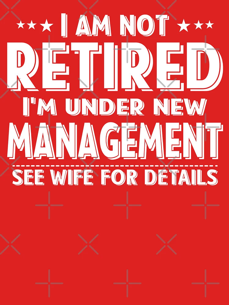 I Am Not Retired I'm Under New Management See Wife Details |  Retired 2024 Husband Dad Classic T-Shirt