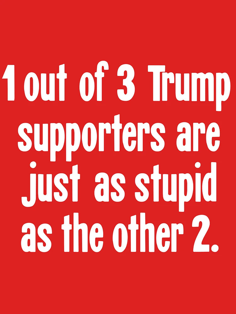 1 Out of 3 Trump Supporters Are Just As Stupid As the Other 2 Classic T-Shirt