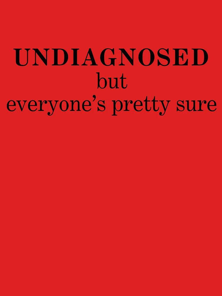 "Undiagnosed, But Everyone's Pretty Sure" T-Shirt Classic T-Shirt
