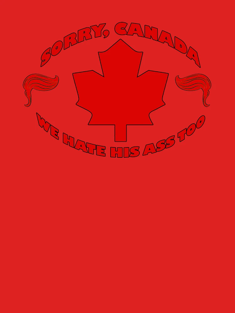 Sorry Canada, We Hate His Ass Too - Anti Trump - Anti MAGA - Save the World Classic T-Shirt