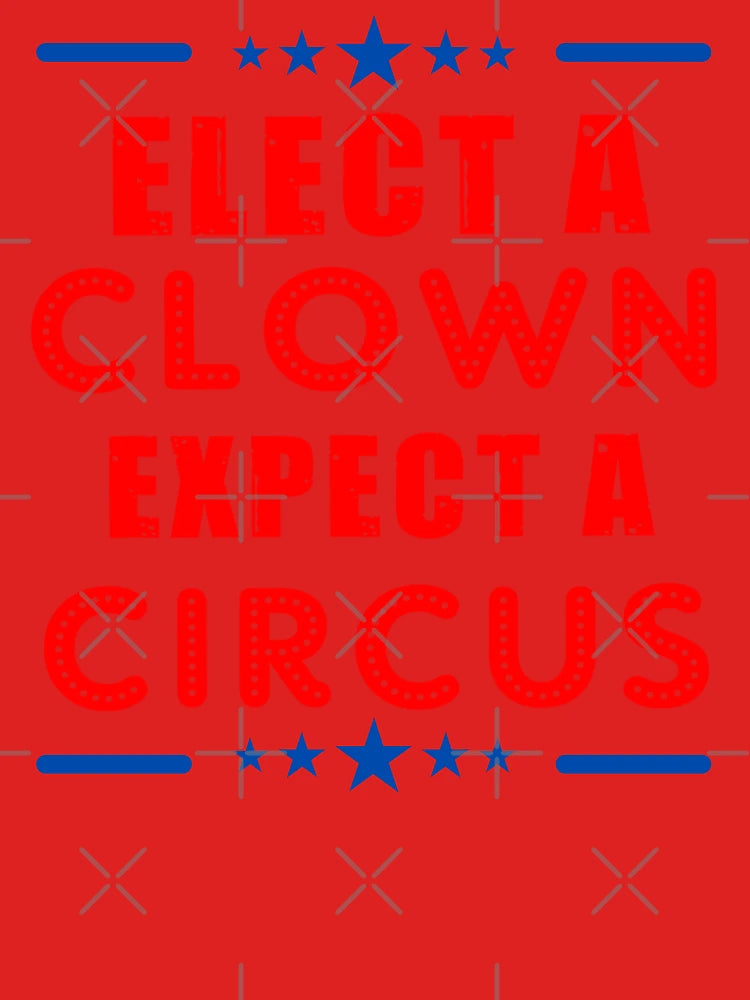 Elect A Clown Expect A Circus Anti Trump Classic T-Shirt