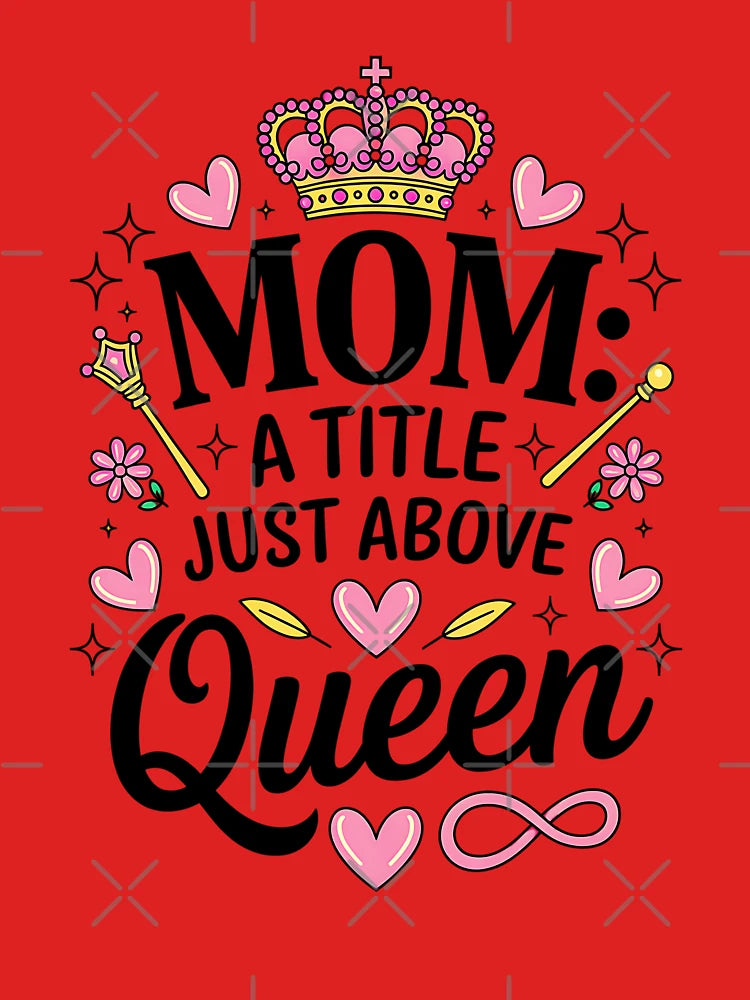 Mom – A Title Just Above Queen – Proud Mom & Gift for Any Occasion Classic T-Shirt