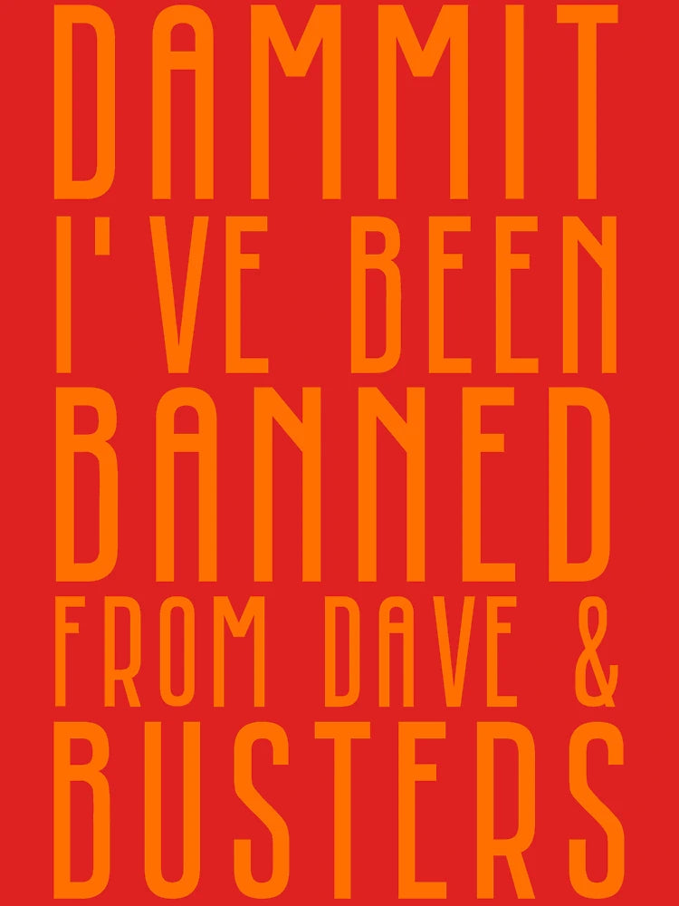 Dammit I've Been Banned From Dave & Busters Classic T-Shirt