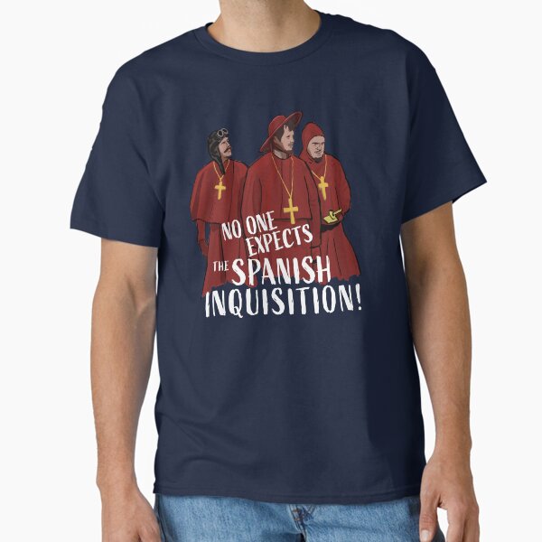 No One Expects the Spanish Inquisition! Classic T-Shirt