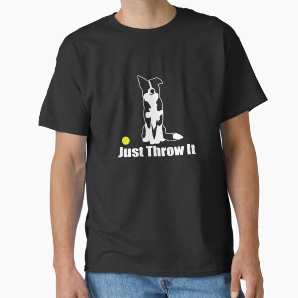 Just Throw It Border Collie Dog | NickerStickersĀ® on Redbubble Classic T-Shirt