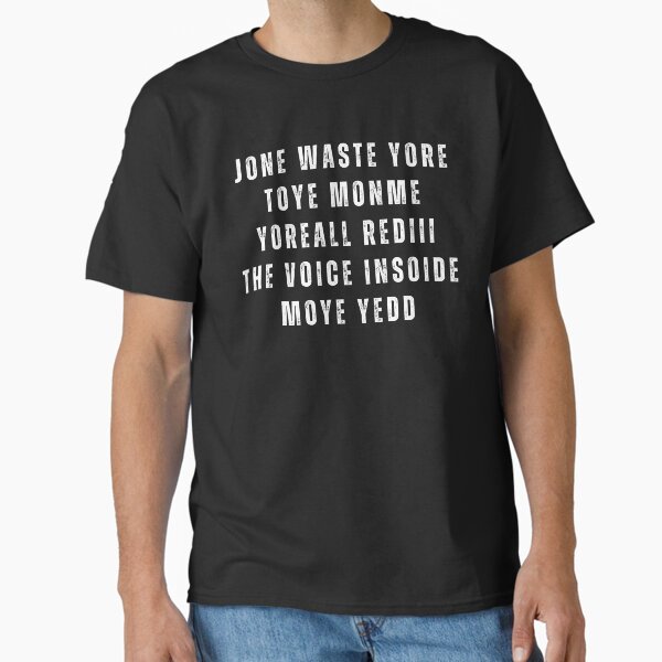 "JONE WASTE YORE TOYE MONME YOREALL REDIII THE VOICE INSOIDE MOYE YEDD" design—a playful parody of the legendary Blink 182 song! Classic T-Shirt