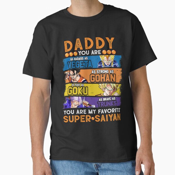 Daddy Dragonball Daddy You Are My Favorite Super Saiyan Funny Vegeta Goku Gohan Trunks Father&x27;s.png Classic T-Shirt