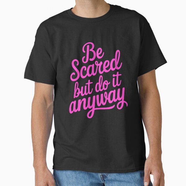 Be Scared But Do It Anyway! Pink Girlie Classic T-Shirt