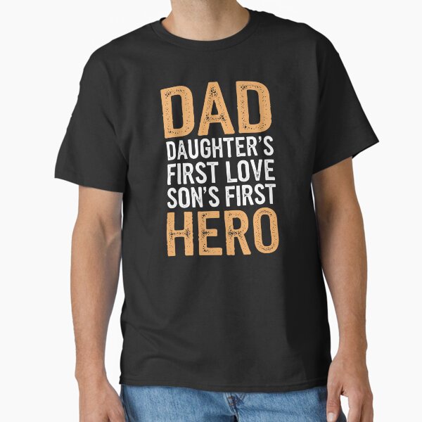 Dad aughter’s First Love, Son’s First Hero. Meaningful Father’s Day Quote Shirt. Classic T-Shirt