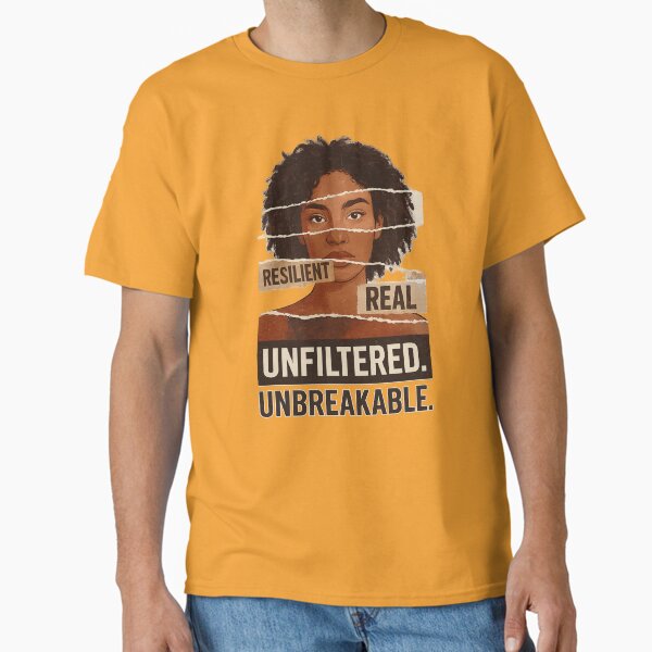 Resilient Real Unfiltered Unbreakable – Empowerment Art Classic T-Shirt