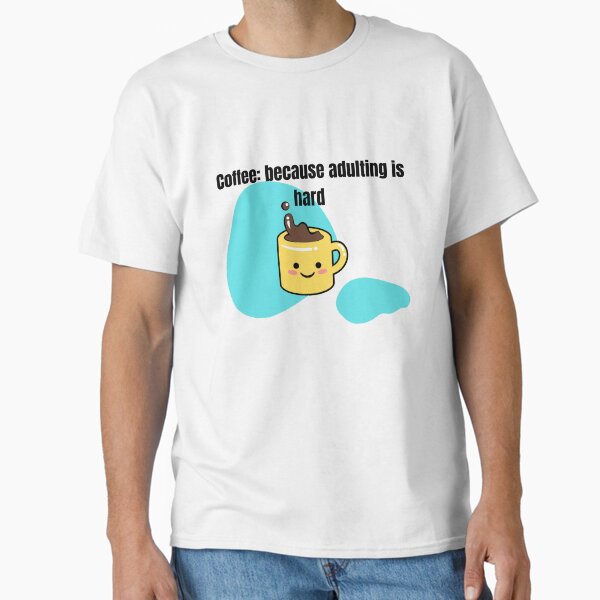 "Because Adulting Is Hard" Funny Coffee Mug β Relatable Gift for Adults, Students & Tired Humans Classic T-Shirt