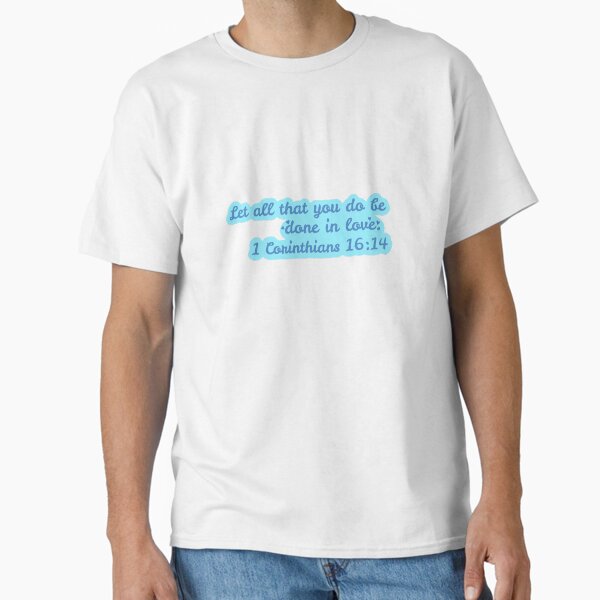 1 Corinthians 16:14 Classic T-Shirt