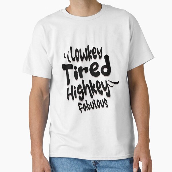Lowkey Tired, Highkey Fabulous Classic T-Shirt