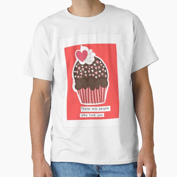 "There are people who love you" Classic T-Shirt