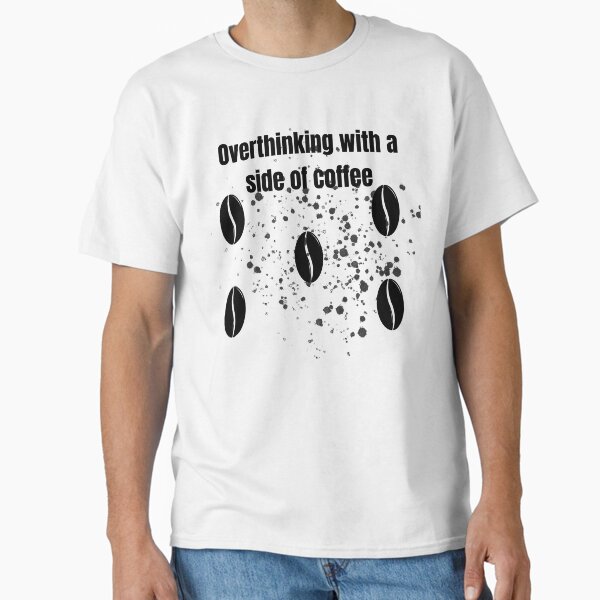 "Overthinking with a Side of Coffee" Mug – Funny Gift for Anxious Minds & Caffeine Lovers Classic T-Shirt
