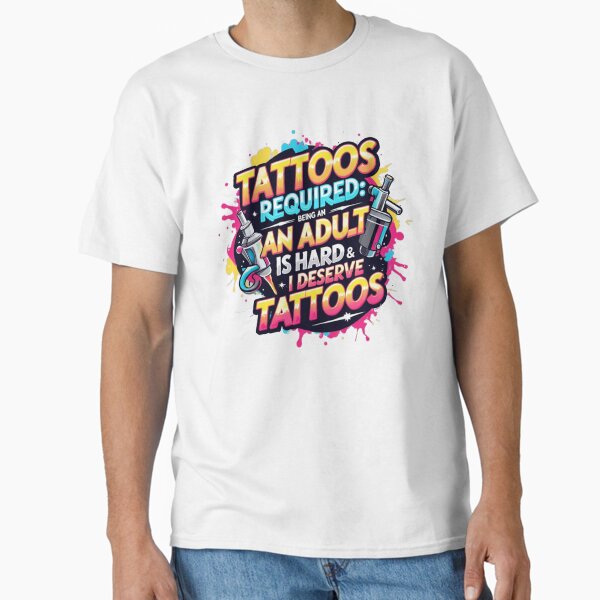 Tattoos Required: being an adult is hard & I deserve stickers Classic T-Shirt