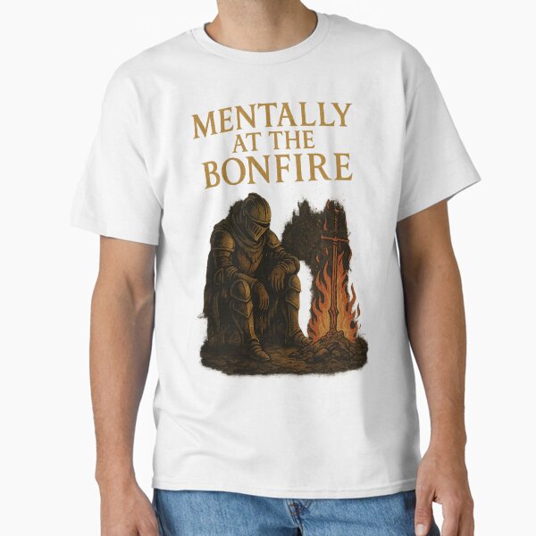 Mentally at the Bonfire – Dark Souls Inspired Funny  Classic T-Shirt