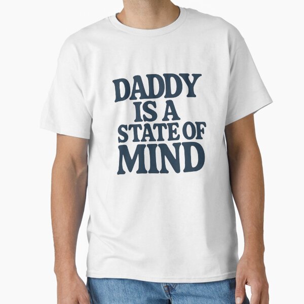 Daddy Is A State Of Mind Classic T-Shirt