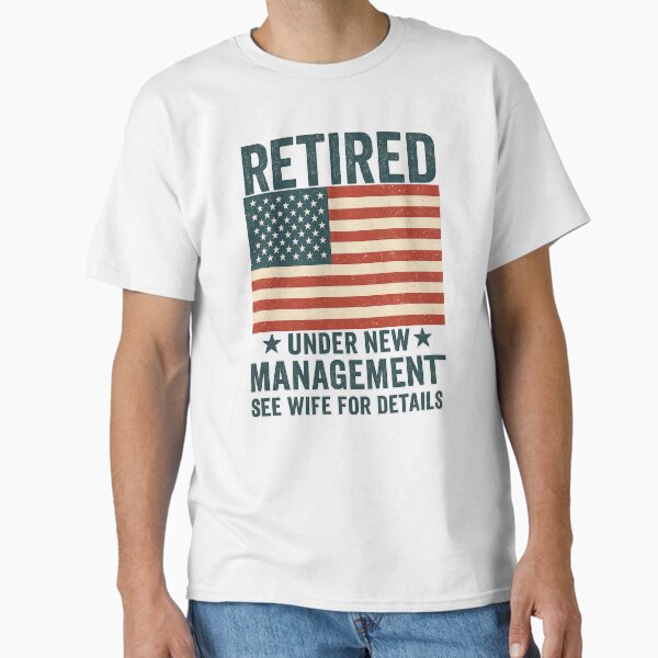Retired Under New Management See Wife For Details Retirement. Classic T-Shirt