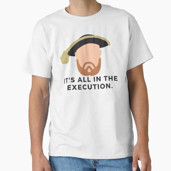 "It's all in the execution." - Henry VIII/Tudors/History Buff/History Lover/History Stickers/History Nerd/History Teade Classic T-Shirt