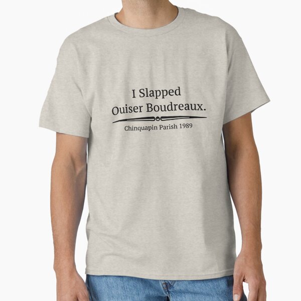 "I Slapped Ouiser Boudreaux" - Steel Magnolias Classic T-Shirt