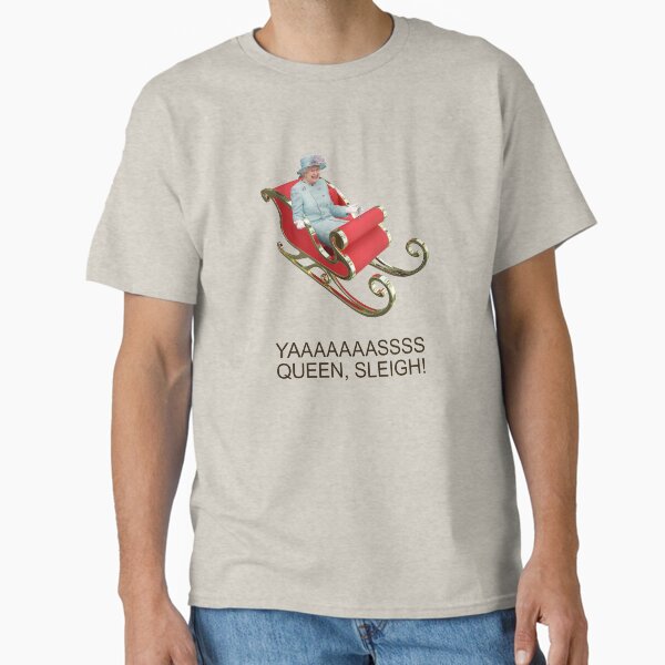 YAAAAASS QUEEN, SLEIGH! Classic T-Shirt